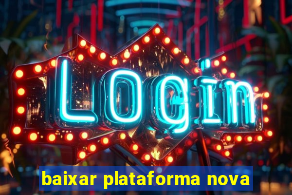 baixar plataforma nova